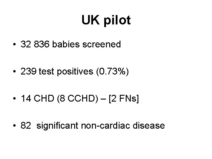 UK pilot • 32 836 babies screened • 239 test positives (0. 73%) •