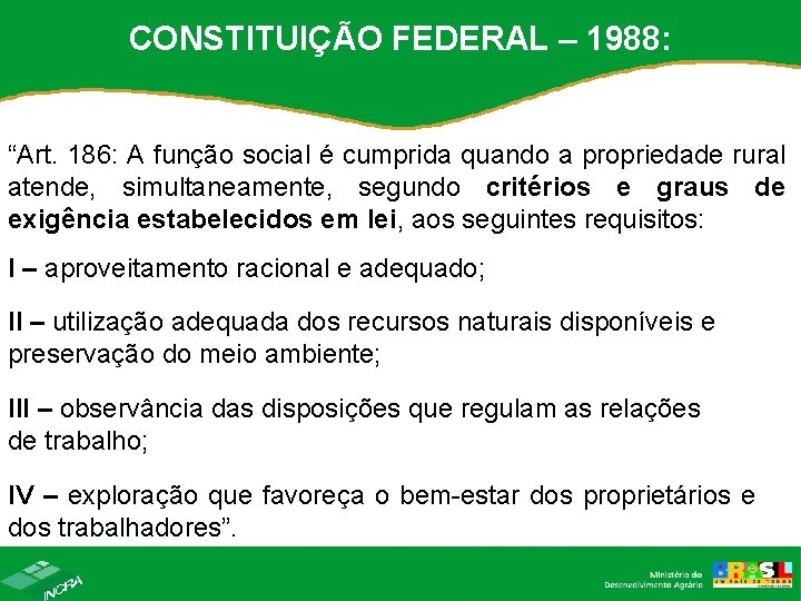 CONSTITUIÇÃO FEDERAL – 1988: “Art. 186: A função social é cumprida quando a propriedade CONSTITUIÇÃO FEDERAL – 1988: “Art. 186: A função social é cumprida quando a propriedade