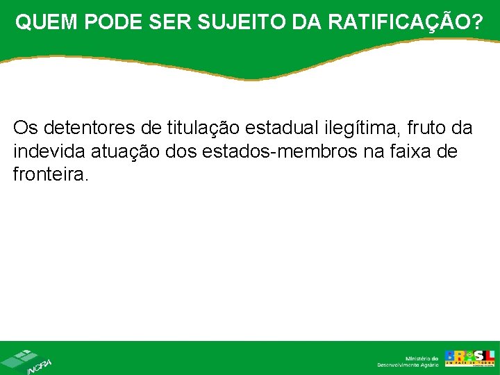QUEM PODE SER SUJEITO DA RATIFICAÇÃO? Os detentores de titulação estadual ilegítima, fruto da QUEM PODE SER SUJEITO DA RATIFICAÇÃO? Os detentores de titulação estadual ilegítima, fruto da
