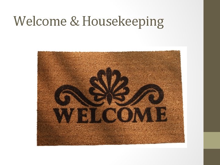 Welcome & Housekeeping Welcome & Housekeeping