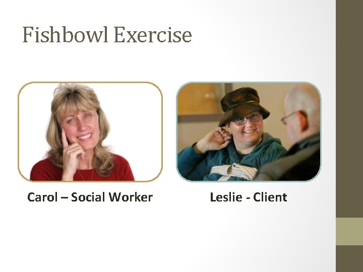 Fishbowl Exercise Carol – Social Worker Leslie - Client Fishbowl Exercise Carol – Social Worker Leslie - Client