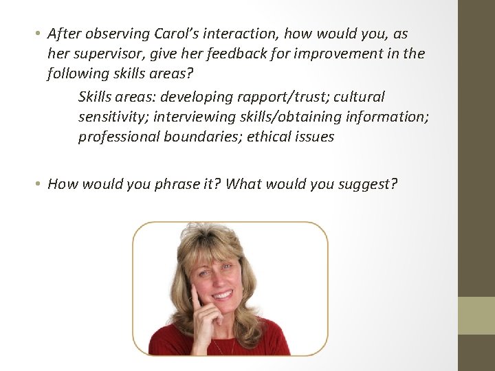 • After observing Carol’s interaction, how would you, as her supervisor, give her • After observing Carol’s interaction, how would you, as her supervisor, give her
