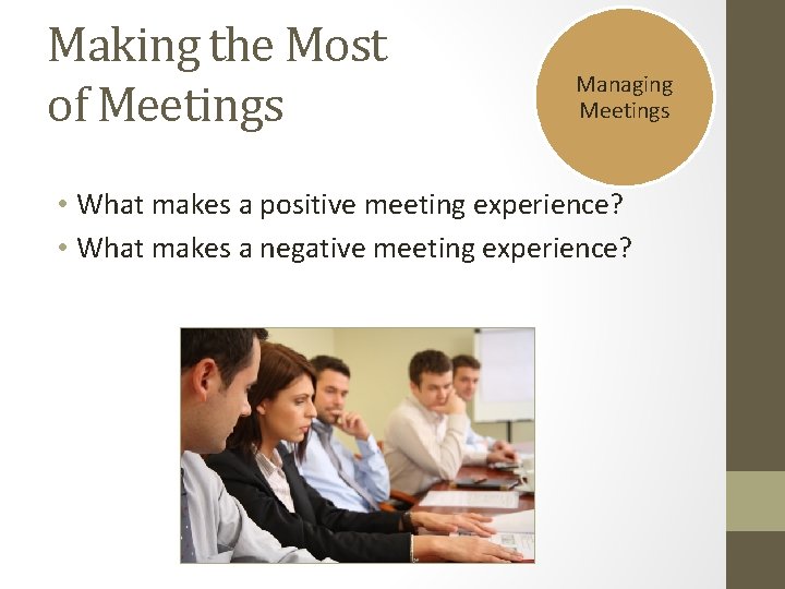Making the Most of Meetings Managing Meetings • What makes a positive meeting experience? Making the Most of Meetings Managing Meetings • What makes a positive meeting experience?