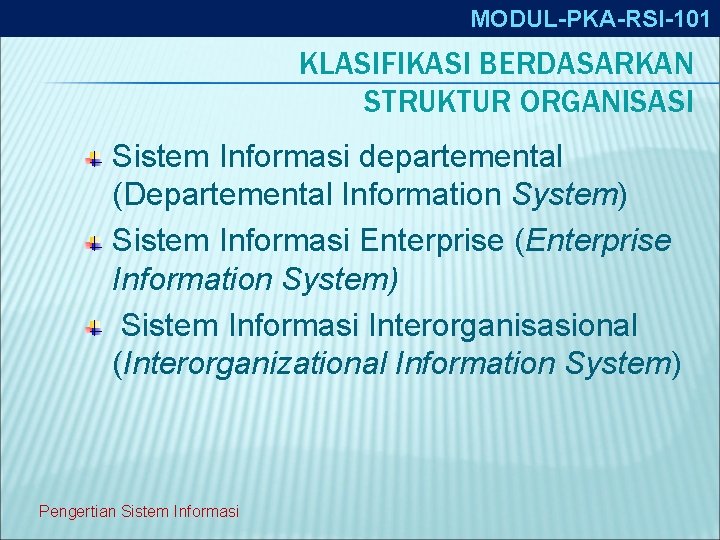 MODUL-PKA-RSI-101 KLASIFIKASI BERDASARKAN STRUKTUR ORGANISASI Sistem Informasi departemental (Departemental Information System) Sistem Informasi Enterprise