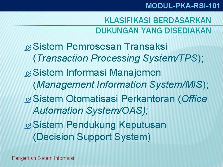 MODUL-PKA-RSI-101 KLASIFIKASI BERDASARKAN DUKUNGAN YANG DISEDIAKAN Sistem Pemrosesan Transaksi (Transaction Processing System/TPS); Sistem Informasi