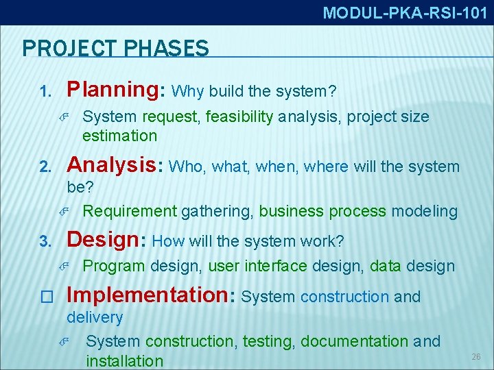 MODUL-PKA-RSI-101 PROJECT PHASES 1. Planning: Why build the system? 2. System request, feasibility analysis,