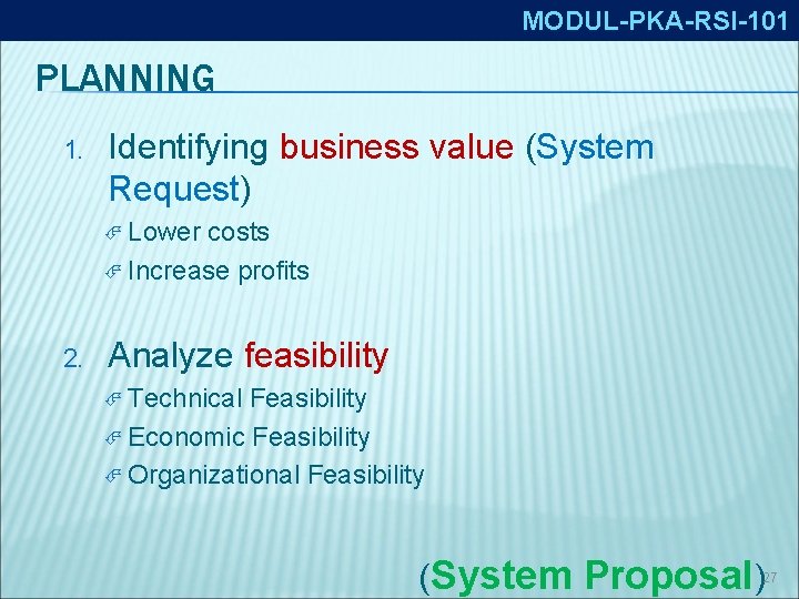 MODUL-PKA-RSI-101 PLANNING 1. Identifying business value (System Request) Lower costs Increase profits 2. Analyze