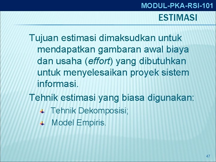 MODUL-PKA-RSI-101 ESTIMASI Tujuan estimasi dimaksudkan untuk mendapatkan gambaran awal biaya dan usaha (effort) yang