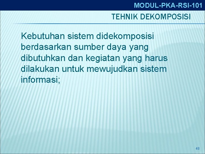 MODUL-PKA-RSI-101 TEHNIK DEKOMPOSISI Kebutuhan sistem didekomposisi berdasarkan sumber daya yang dibutuhkan dan kegiatan yang