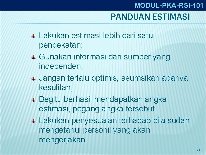 MODUL-PKA-RSI-101 PANDUAN ESTIMASI Lakukan estimasi lebih dari satu pendekatan; Gunakan informasi dari sumber yang