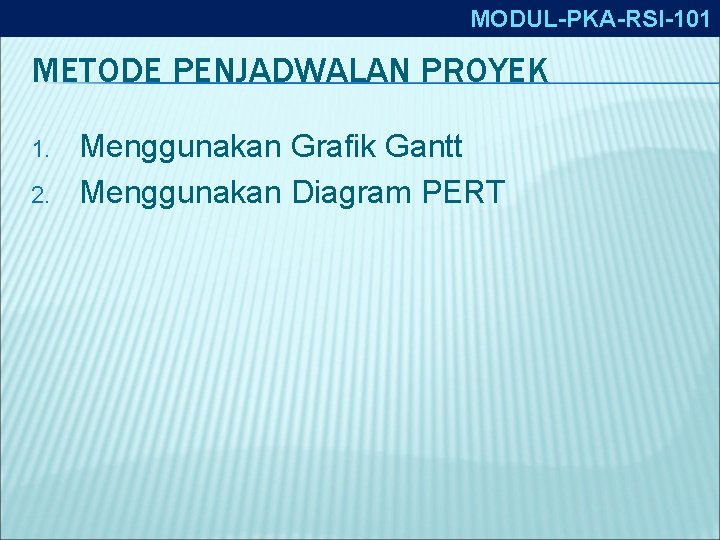 MODUL-PKA-RSI-101 METODE PENJADWALAN PROYEK 1. 2. Menggunakan Grafik Gantt Menggunakan Diagram PERT 