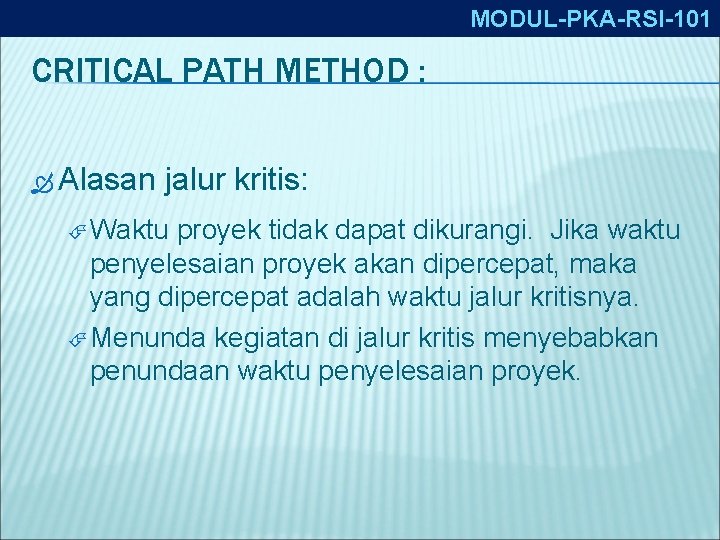 MODUL-PKA-RSI-101 CRITICAL PATH METHOD : Alasan jalur kritis: Waktu proyek tidak dapat dikurangi. Jika