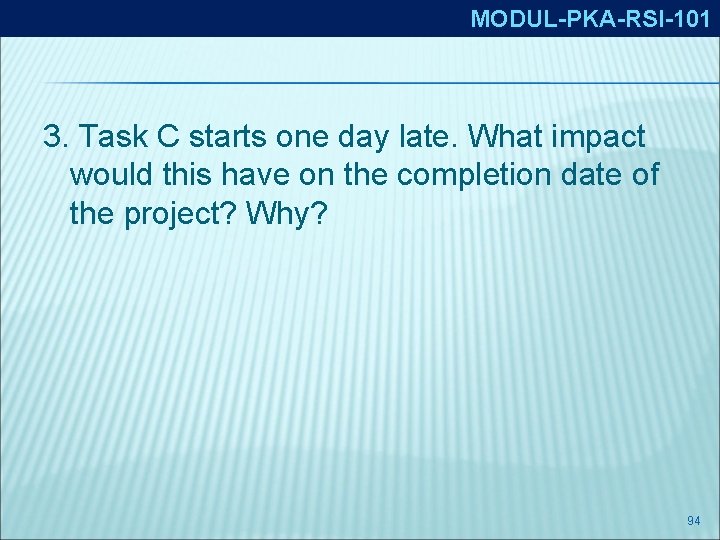 MODUL-PKA-RSI-101 3. Task C starts one day late. What impact would this have on