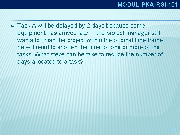 MODUL-PKA-RSI-101 4. Task A will be delayed by 2 days because some equipment has