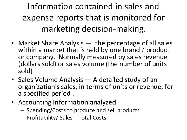 Information contained in sales and expense reports that is monitored for marketing decision-making. •
