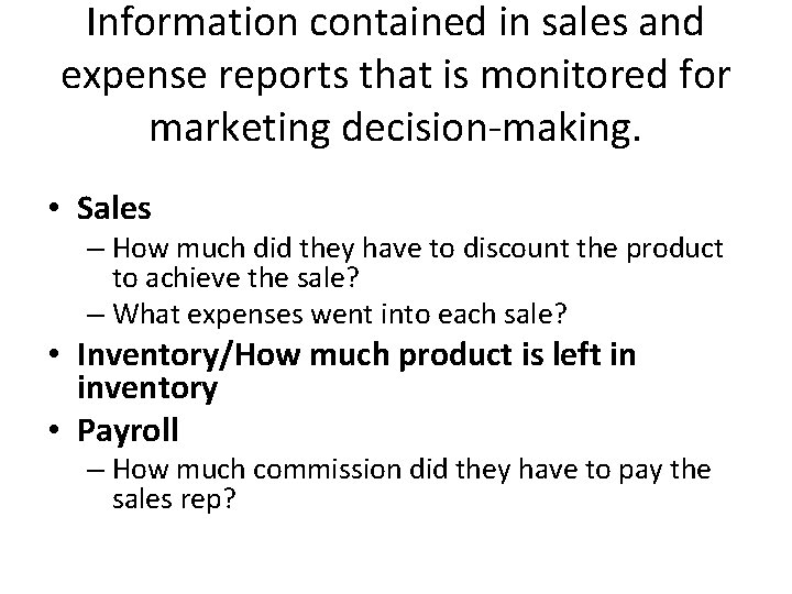 Information contained in sales and expense reports that is monitored for marketing decision-making. •