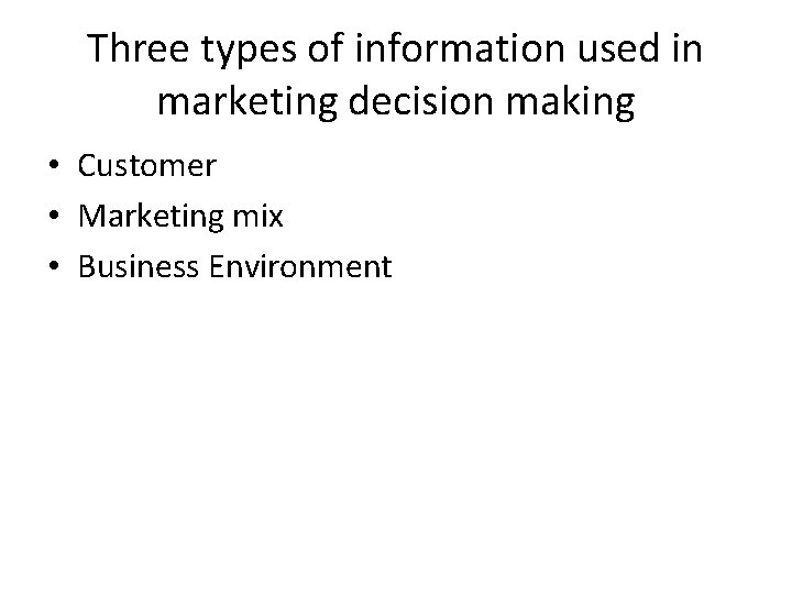 Three types of information used in marketing decision making • Customer • Marketing mix