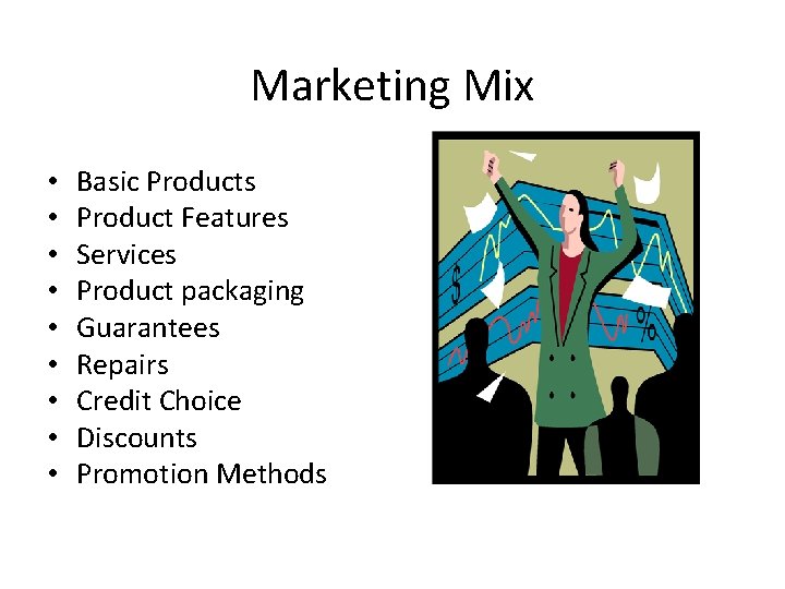 Marketing Mix • • • Basic Products Product Features Services Product packaging Guarantees Repairs