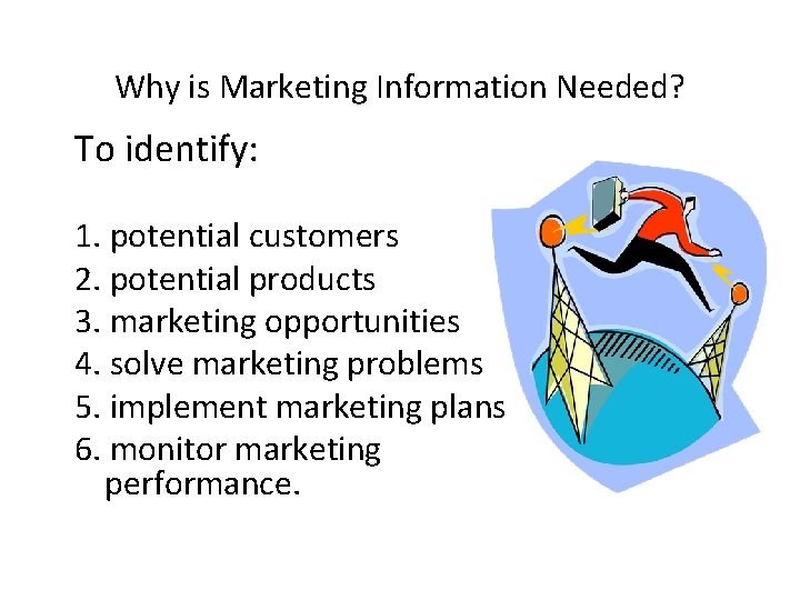 Why is Marketing Information Needed? To identify: 1. potential customers 2. potential products 3.