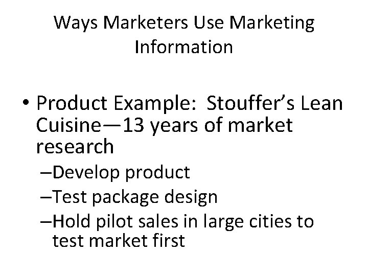 Ways Marketers Use Marketing Information • Product Example: Stouffer’s Lean Cuisine— 13 years of