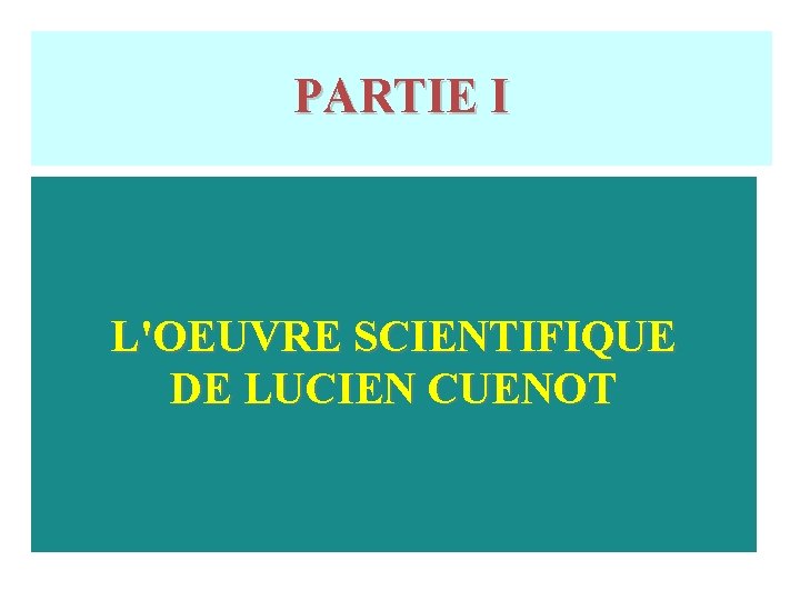 PARTIE I L'OEUVRE SCIENTIFIQUE DE LUCIEN CUENOT PARTIE I L'OEUVRE SCIENTIFIQUE DE LUCIEN CUENOT