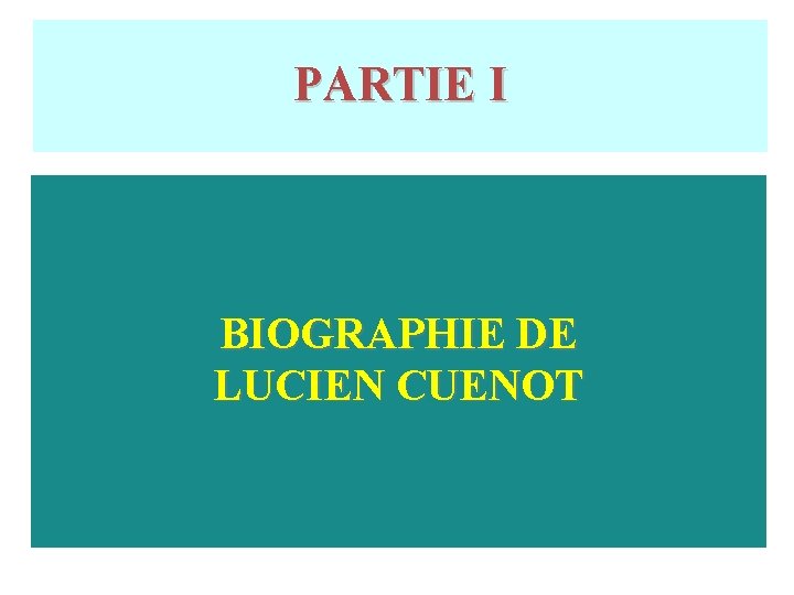 PARTIE I BIOGRAPHIE DE LUCIEN CUENOT PARTIE I BIOGRAPHIE DE LUCIEN CUENOT
