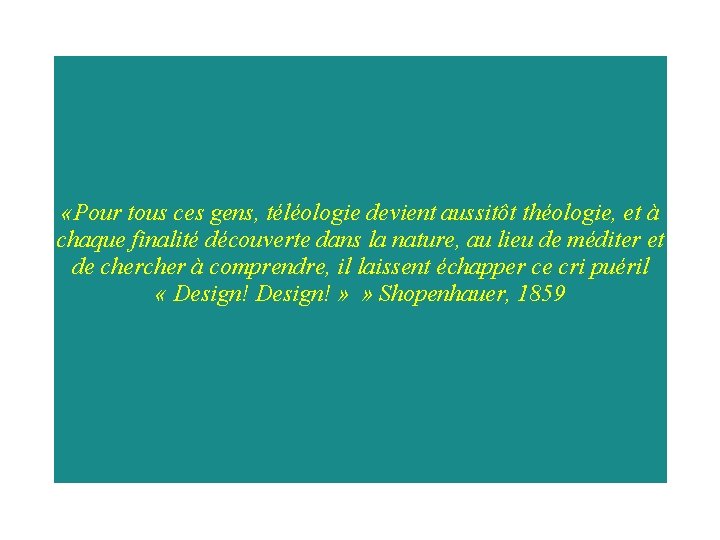 «Pour tous ces gens, téléologie devient aussitôt théologie, et à chaque finalité découverte «Pour tous ces gens, téléologie devient aussitôt théologie, et à chaque finalité découverte