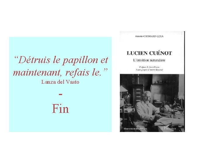 “Détruis le papillon et maintenant, refais le. ” Lanza del Vasto Fin “Détruis le papillon et maintenant, refais le. ” Lanza del Vasto Fin