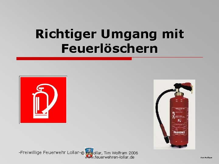 Richtiger Umgang mit Feuerlöschern -Freiwillige Feuerwehr Lollar-© FF Lollar, Tim Wolfram 2006 www. feuerwehren-lollar.