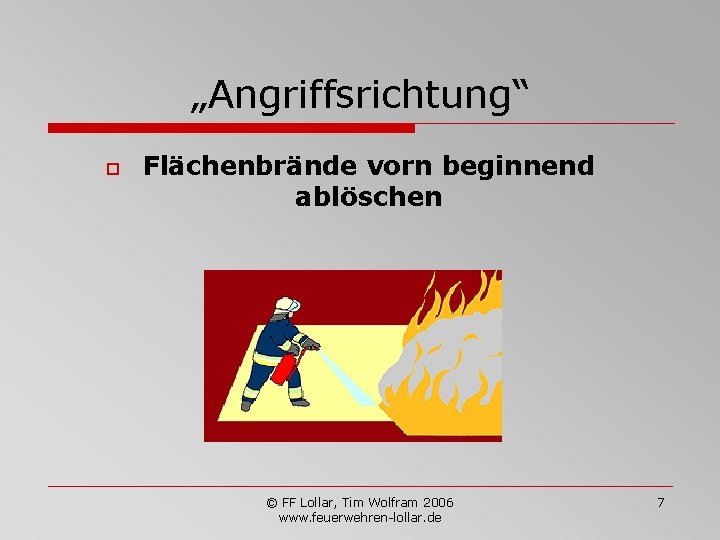 „Angriffsrichtung“ o Flächenbrände vorn beginnend ablöschen © FF Lollar, Tim Wolfram 2006 www. feuerwehren-lollar.