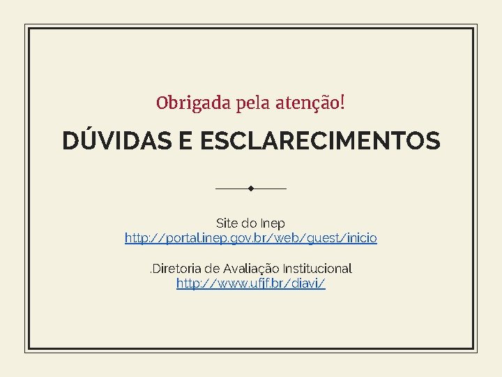 Obrigada pela atenção! DÚVIDAS E ESCLARECIMENTOS Site do Inep http: //portal. inep. gov. br/web/guest/inicio.