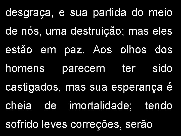 desgraça, e sua partida do meio de nós, uma destruição; mas eles estão em