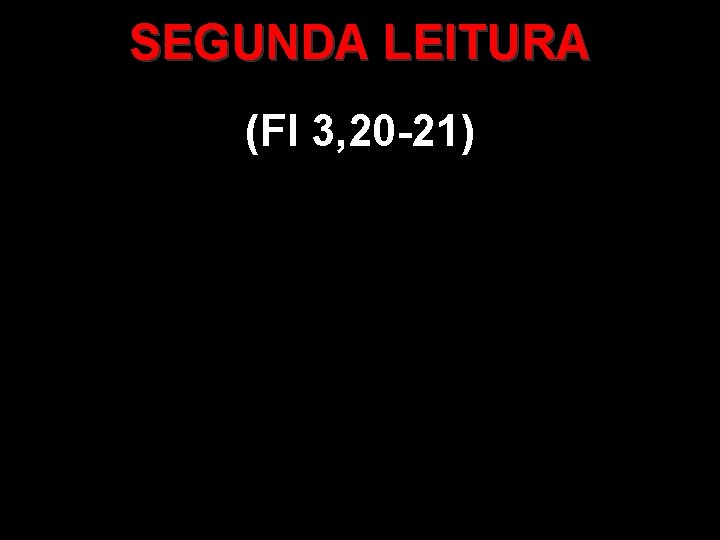 SEGUNDA LEITURA (Fl 3, 20 -21) 