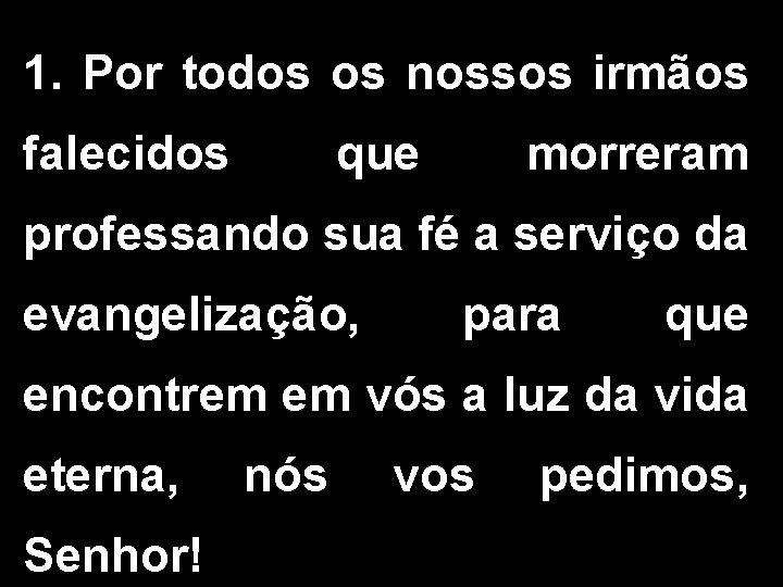 1. Por todos os nossos irmãos falecidos que morreram professando sua fé a serviço