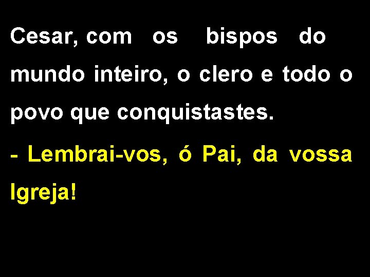 Cesar, com os bispos do mundo inteiro, o clero e todo o povo que