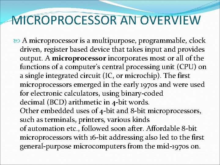 MICROPROCESSOR AN OVERVIEW A microprocessor is a multipurpose, programmable, clock driven, register based device