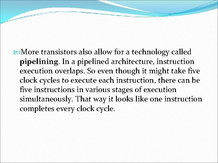  More transistors also allow for a technology called pipelining. In a pipelined architecture,