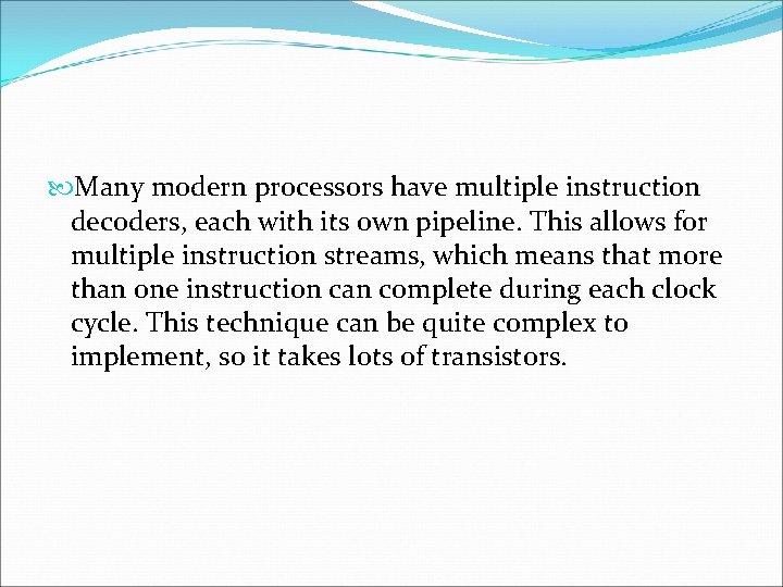  Many modern processors have multiple instruction decoders, each with its own pipeline. This