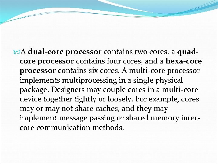  A dual-core processor contains two cores, a quadcore processor contains four cores, and