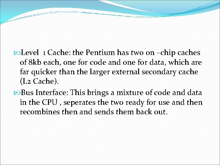  Level 1 Cache: the Pentium has two on –chip caches of 8 kb