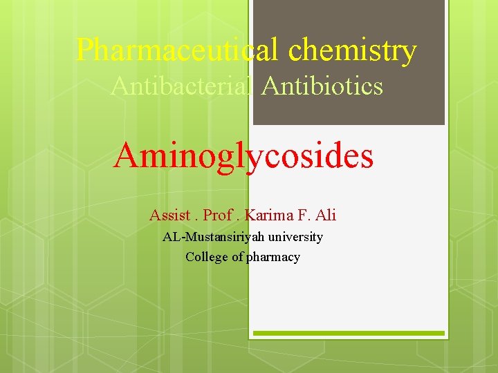 Pharmaceutical chemistry Antibacterial Antibiotics Aminoglycosides Assist. Prof. Karima F. Ali AL-Mustansiriyah university College of