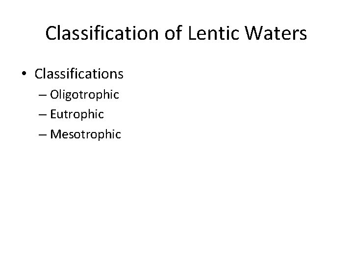 Classification of Lentic Waters • Classifications – Oligotrophic – Eutrophic – Mesotrophic 