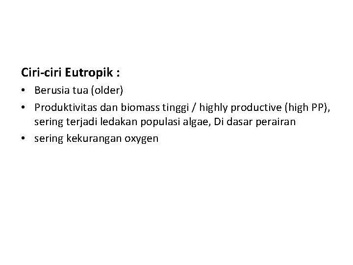 Ciri-ciri Eutropik : • Berusia tua (older) • Produktivitas dan biomass tinggi / highly