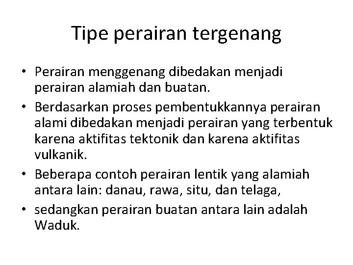 Tipe perairan tergenang • Perairan menggenang dibedakan menjadi perairan alamiah dan buatan. • Berdasarkan