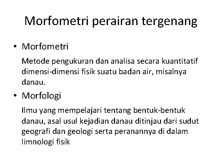 Morfometri perairan tergenang • Morfometri Metode pengukuran dan analisa secara kuantitatif dimensi-dimensi fisik suatu