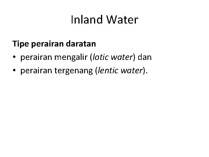 Inland Water Tipe perairan daratan • perairan mengalir (lotic water) dan • perairan tergenang