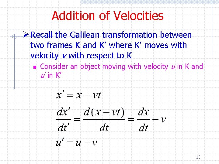 Addition of Velocities Ø Recall the Galilean transformation between two frames K and K’