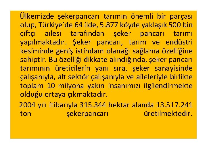 Ülkemizde şekerpancarı tarımın önemli bir parçası olup, Türkiye’de 64 ilde, 5. 877 köyde yaklaşık Ülkemizde şekerpancarı tarımın önemli bir parçası olup, Türkiye’de 64 ilde, 5. 877 köyde yaklaşık