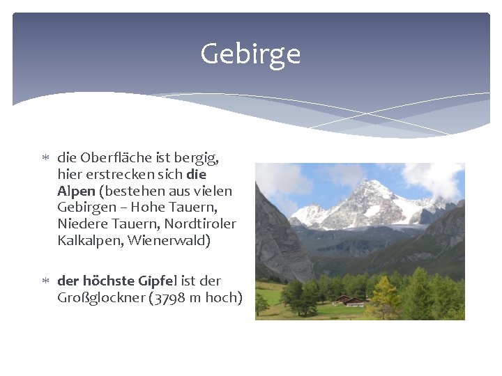 Gebirge die Oberfläche ist bergig, hier erstrecken sich die Alpen (bestehen aus vielen Gebirgen