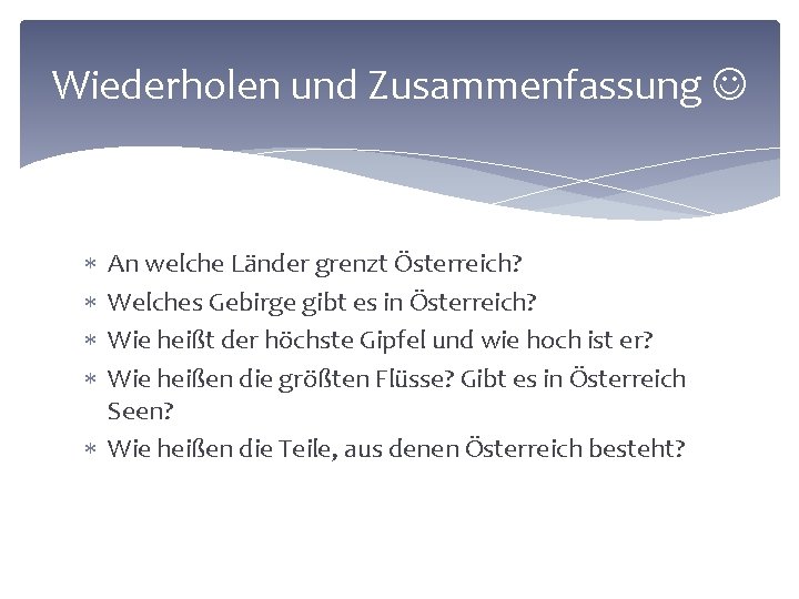 Wiederholen und Zusammenfassung An welche Länder grenzt Österreich? Welches Gebirge gibt es in Österreich?